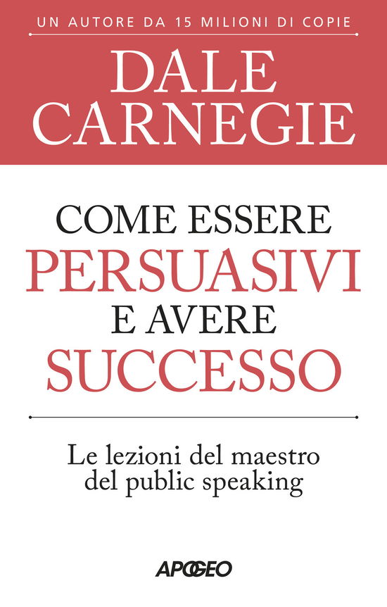 Cover for Dale Carnegie · Come Essere Persuasivi E Avere Successo. Le Lezioni Del Maestro Del Public Speaking (Book)