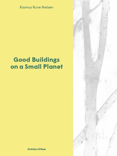 Good buildings on a small planet - Nielsen Rasmus Rune - Kirjat - Arvinius + Orfeus Publishing - 9789187543890 - keskiviikko 1. marraskuuta 2017