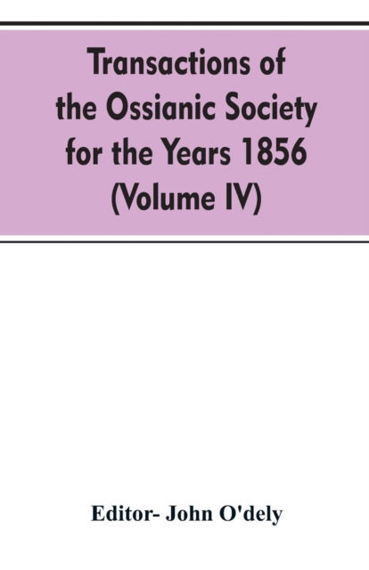 Cover for John Editor O'Dely · Transactions of the Ossianic society for the years 1856 (Volume IV) (Paperback Bog) (2019)