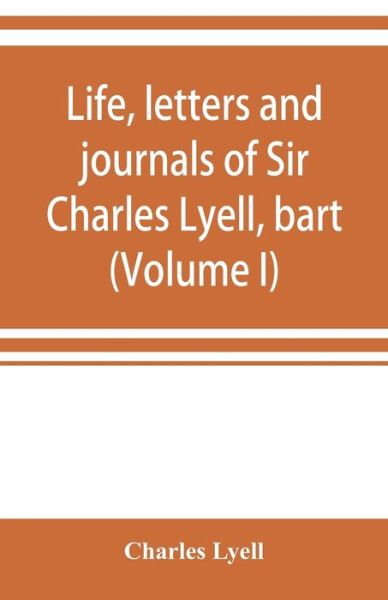 Life, letters and journals of Sir Charles Lyell, bart (Volume I) - Charles Lyell - Bücher - Alpha Edition - 9789353920890 - 1. November 2019