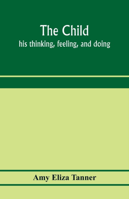 Cover for Amy Eliza Tanner · The child; his thinking, feeling, and doing (Paperback Book) (2020)