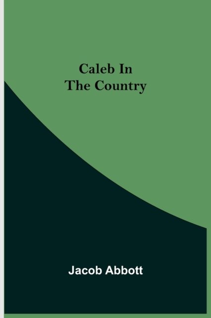 Caleb in the Country - Jacob Abbott - Böcker - Alpha Edition - 9789354543890 - 1 maj 2021