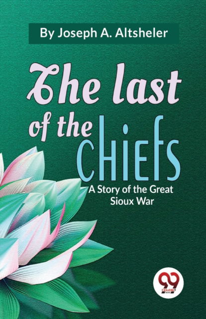 Cover for Joseph A. Altsheler · The Last of the Chiefs a Story of the Great Sioux War (Paperback Book) (2023)
