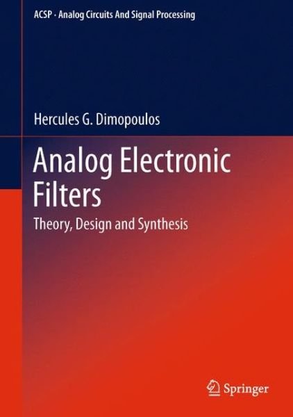 Hercules G. Dimopoulos · Analog Electronic Filters: Theory, Design and Synthesis - Analog Circuits and Signal Processing (Hardcover Book) (2011)