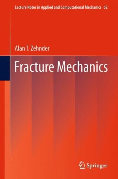 Alan T. Zehnder · Fracture Mechanics - Lecture Notes in Applied and Computational Mechanics (Paperback Book) [2012 edition] (2014)