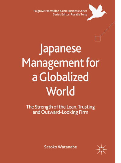 Japanese Management for a Globalized World: The Strength of the Lean, Trusting and Outward-Looking Firm - Palgrave Macmillan Asian Business Series - Satoko Watanabe - Books - Springer Verlag, Singapore - 9789811077890 - February 23, 2018