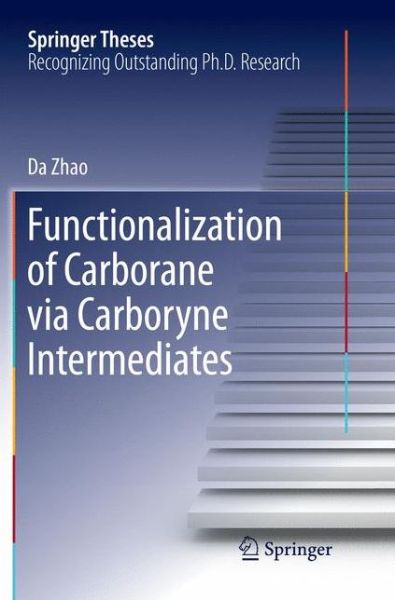 Cover for Da Zhao · Functionalization of Carborane via Carboryne Intermediates - Springer Theses (Paperback Book) [Softcover reprint of the original 1st ed. 2016 edition] (2018)