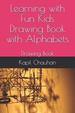 Learning with Fun Kids Drawing Book with Alphabets: Drawing Book - Kapil Chauhan - Books - Independently Published - 9798455147890 - August 12, 2021