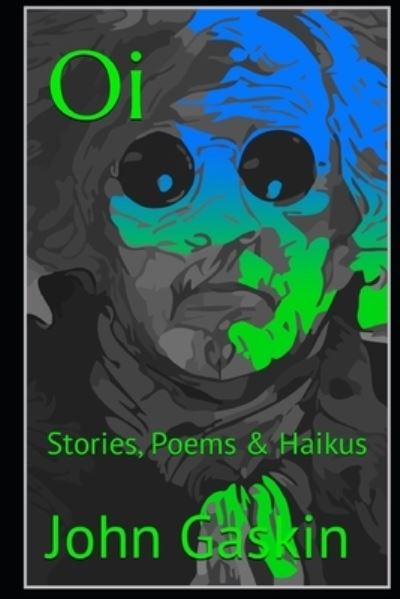 Cover for John Gaskin · Oi: Stories, Poems &amp; Haikus (Paperback Bog) (2021)
