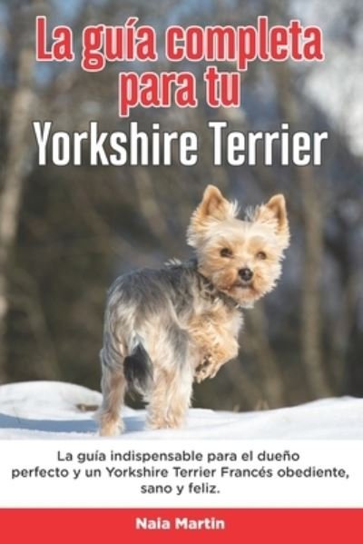 Cover for Naia Martin · La Guia Completa Para Tu Yorkshire Terrier: La guia indispensable para el dueno perfecto y un Yorkshire Terrier obediente, sano y feliz. (Pocketbok) (2021)