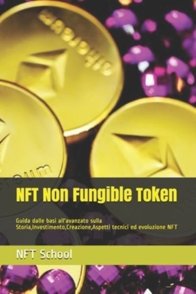 NFT Non Fungible Token: Guida dalle basi all'avanzato sulla Storia, Investimento, Creazione, Aspetti tecnici ed evoluzione NFT - Nft School - Bøker - Independently Published - 9798533290890 - 8. juli 2021