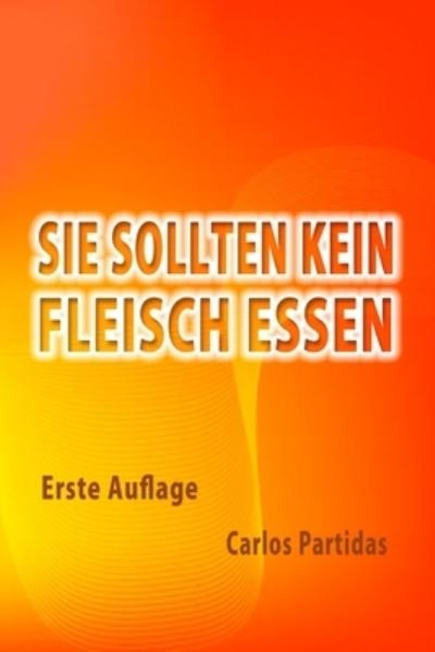 Cover for Carlos L Partidas · Sie Sollten Kein Fleisch Essen (Pocketbok) (2021)