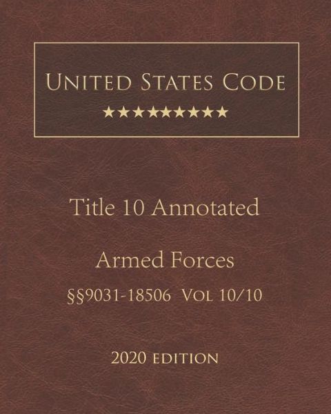 Cover for United States Government · United States Code Annotated Title 10 Armed Forces 2020 Edition 9031 - 18506 Volume 10/10 (Paperback Book) (2020)