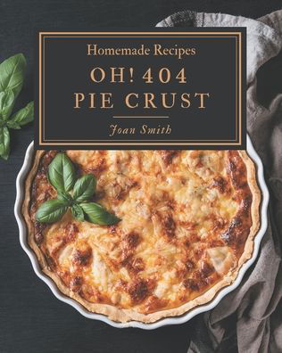 Cover for Joan Smith · Oh! 404 Homemade Pie Crust Recipes (Paperback Book) (2020)