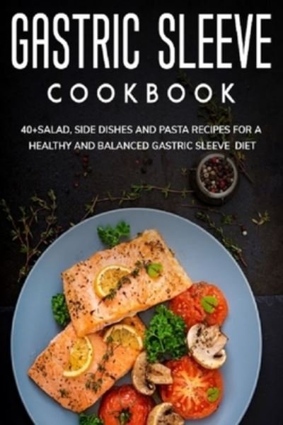 Cover for Njoku Caleb · Gastric Sleeve Cookbook: 40+Salad, Side dishes and pasta recipes for a healthy and balanced Gastric Sleeve diet (Pocketbok) (2021)