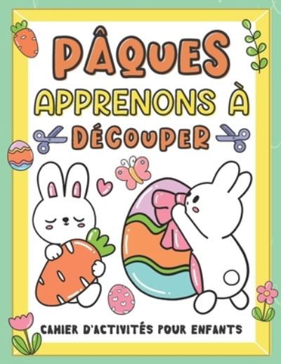 Cover for Ceaborart Press · Paques Apprenons a decouper Cahier d'activites pour enfants: Paques cahier d'activites pour enfants pour leur apprendre a manier les ciseaux, a coller et colorier. (Paperback Bog) (2021)