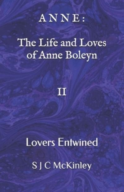 Cover for S J C McKinley · Anne: The Life and Loves of Anne Boleyn II: Lovers Entwined - A N N E: The Live and Loves of Anne Boleyn (Paperback Book) (2021)