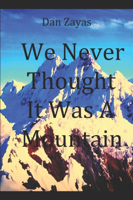 Dan Zayas · We Never Thought It Was A Mountain (Paperback Book) (2022)