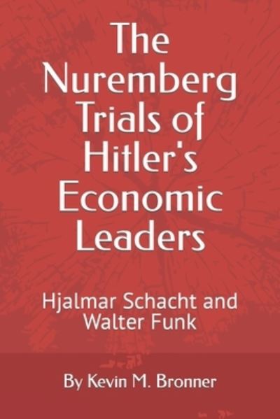 Cover for Kevin M Bronner · The Nuremberg Trials of Hitler's Economic Leaders: Hjalmar Schacht and Walter Funk (Paperback Book) (2022)