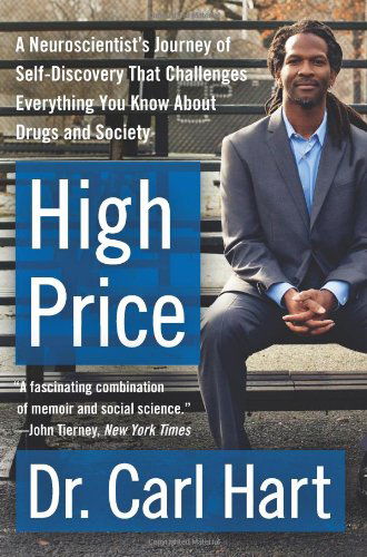High Price: A Neuroscientist's Journey of Self-Discovery That Challenges Everything You Know About Drugs and Society - Carl Hart - Books - HarperCollins - 9780062015891 - June 10, 2014