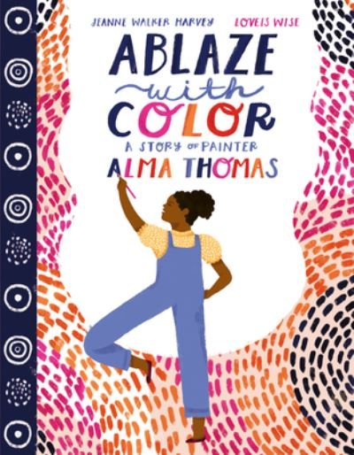 Ablaze with Color: A Story of Painter Alma Thomas - Jeanne Walker Harvey - Books - HarperCollins - 9780063021891 - February 22, 2022