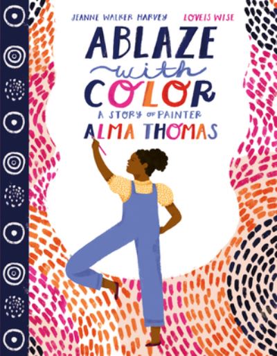 Ablaze with Color: A Story of Painter Alma Thomas - Jeanne Walker Harvey - Książki - HarperCollins - 9780063021891 - 22 lutego 2022