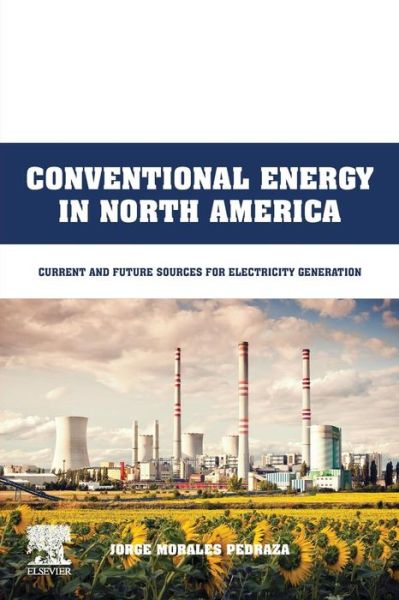 Cover for Morales Pedraza, Jorge (Senior Consultant, Co-founder, and Main Investor in Morales Project Consulting; Senior Independent Consultant on International Affairs, Austria) · Conventional Energy in North America: Current and Future Sources for Electricity Generation (Paperback Book) (2019)