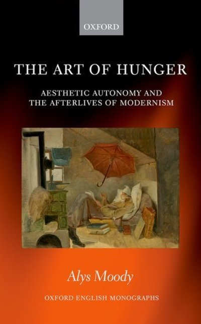 Cover for Moody, Alys (Lecturer in English, Macquarie University) · The Art of Hunger: Aesthetic Autonomy and the Afterlives of Modernism - Oxford English Monographs (Gebundenes Buch) (2018)
