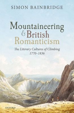 Cover for Bainbridge, Simon (Professor of Romantic Studies, University of Lancaster) · Mountaineering and British Romanticism: The Literary Cultures of Climbing, 1770-1836 (Gebundenes Buch) (2020)