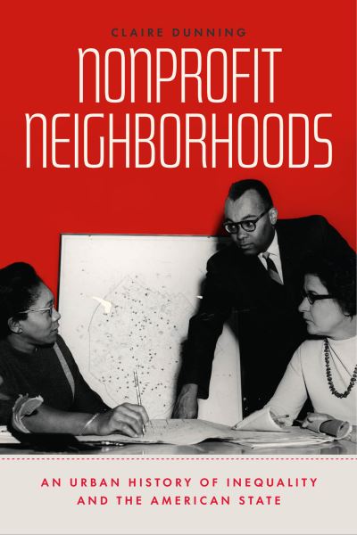 Cover for Claire Dunning · Nonprofit Neighborhoods: An Urban History of Inequality and the American State - Historical Studies of Urban America (Paperback Book) (2022)