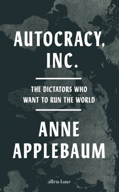 Cover for Anne Applebaum · Autocracy, Inc: The Dictators Who Want to Run the World (Hardcover bog) (2024)