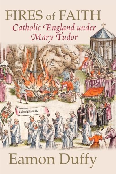 Cover for Eamon Duffy · Fires of Faith: Catholic England under Mary Tudor (Taschenbuch) (2010)