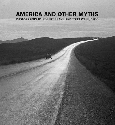 Lisa Volpe · America and Other Myths: Photographs by Robert Frank and Todd Webb, 1955 (Hardcover Book) (2023)