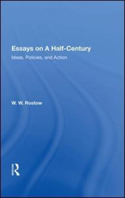 Cover for W. W. Rostow · Essays On A Half Century: Ideas, Policies, And Action (Hardcover Book) (2019)