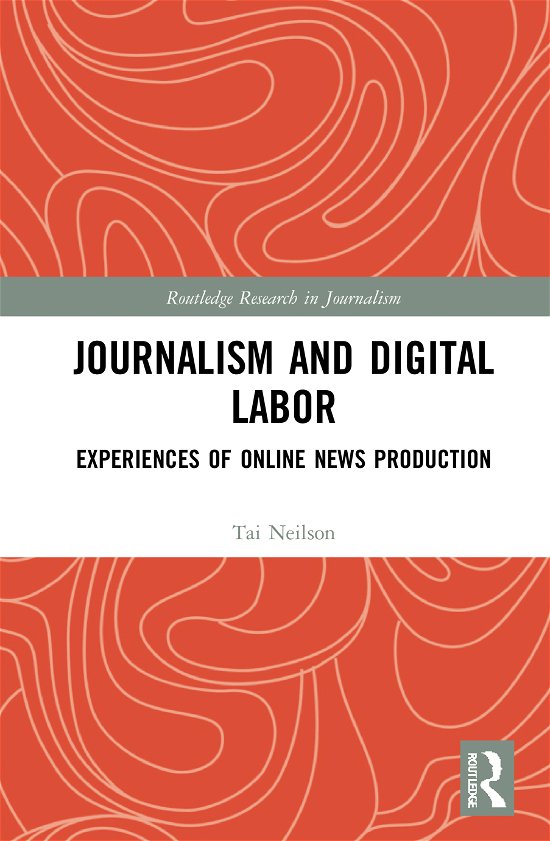 Cover for Tai Neilson · Journalism and Digital Labor: Experiences of Online News Production - Routledge Research in Journalism (Hardcover Book) (2020)
