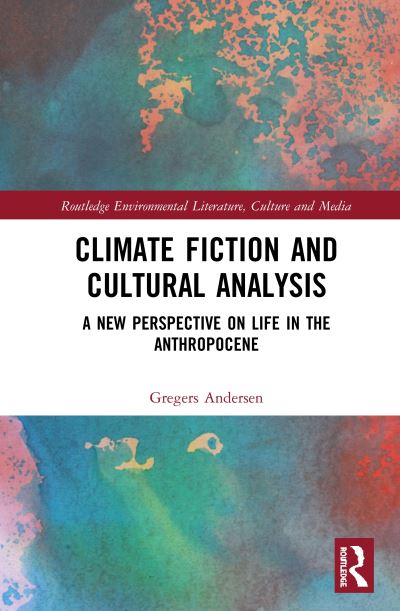 Cover for Gregers Andersen · Climate Fiction and Cultural Analysis: A new perspective on life in the anthropocene - Routledge Environmental Literature, Culture and Media (Inbunden Bok) (2019)