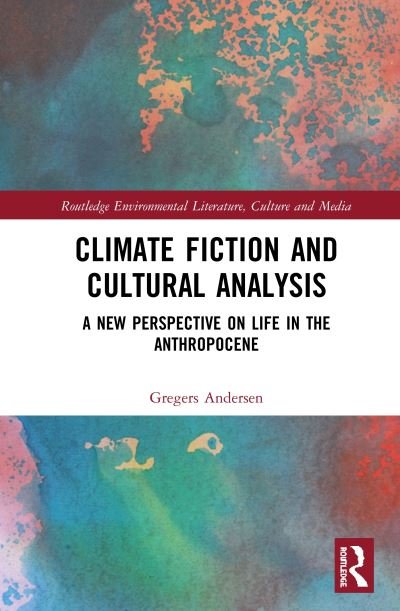Cover for Gregers Andersen · Climate Fiction and Cultural Analysis: A new perspective on life in the anthropocene - Routledge Environmental Literature, Culture and Media (Gebundenes Buch) (2019)