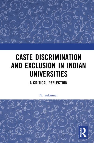 Caste Discrimination and Exclusion in Indian Universities: A Critical Reflection - N. Sukumar - Books - Taylor & Francis Ltd - 9780367556891 - July 25, 2022