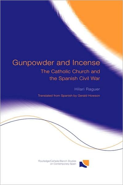 Cover for Hilari Raguer · Gunpowder and Incense: The Catholic Church and the Spanish Civil War - Routledge / Canada Blanch Studies on Contemporary Spain (Innbunden bok) [Annotated edition] (2006)