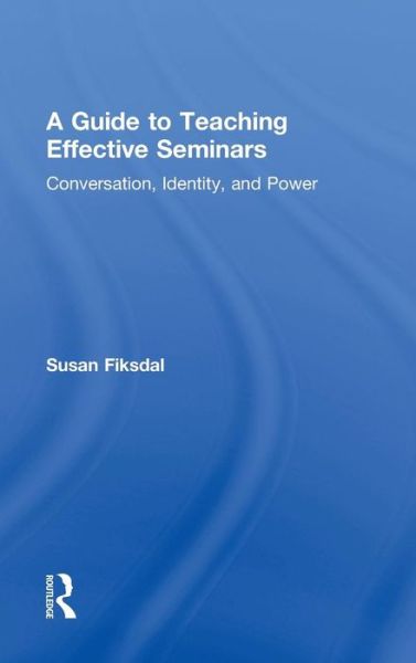 Cover for Fiksdal, Susan R. (The Evergreen State College, USA) · A Guide to Teaching Effective Seminars: Conversation, Identity, and Power (Hardcover Book) (2014)