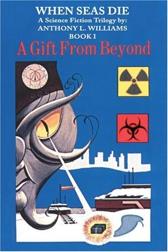 When Seas Die: a Science Fiction Trilogy By: Anthony L. Williams Book-i a Gift from Beyond - Anthony Williams - Bøker - iUniverse - 9780595201891 - 1. november 2001