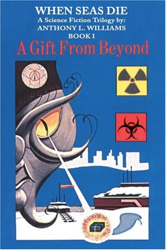 When Seas Die: a Science Fiction Trilogy By: Anthony L. Williams Book-i a Gift from Beyond - Anthony Williams - Books - iUniverse - 9780595201891 - November 1, 2001