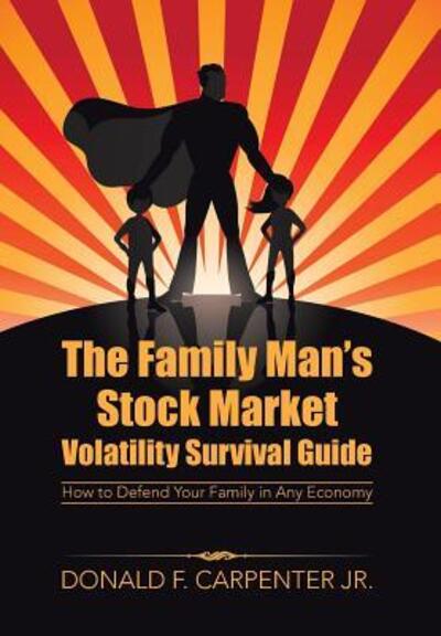 Cover for Donald F. Carpenter Jr. · The Family Man's Stock Market Volatility Survival Guide (Hardcover Book) (2015)