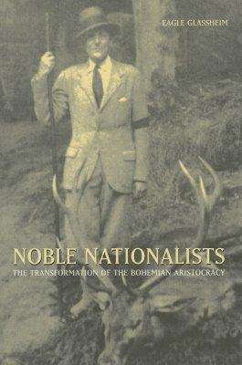 Cover for Eagle Glassheim · Noble Nationalists: The Transformation of the Bohemian Aristocracy (Hardcover bog) (2005)