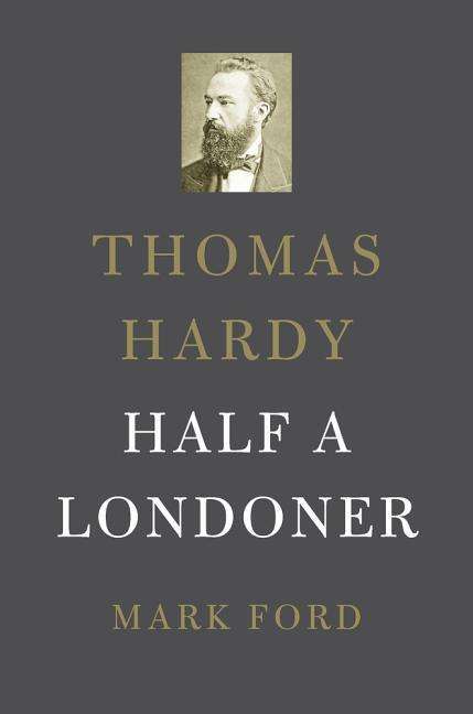 Cover for Mark Ford · Thomas Hardy: Half a Londoner (Hardcover Book) (2016)