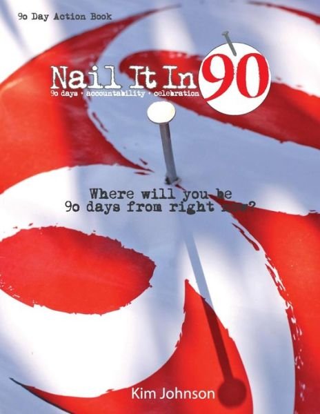 Cover for Kim Johnson · Nail It in 90: Where Will You Be 90 Days from Right Now? (Paperback Book) (2014)