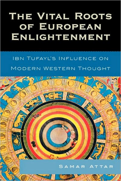 Cover for Samar Attar · The Vital Roots of European Enlightenment: Ibn Tufayl's Influence on Modern Western Thought (Hardcover Book) (2007)
