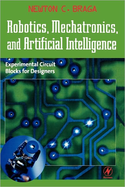 Cover for Braga, Newton C. (Well-known expert on hobbyist electronics, and heavily published author (3 prior Newnes titles)) · Robotics, Mechatronics, and Artificial Intelligence: Experimental Circuit Blocks for Designers (Paperback Book) (2001)