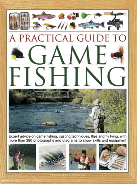 A Practical Guide to Game Fishing: Expert advice on game fishing, casting techniques, flies and fly tying, with more than 280 photographs and diagrams to show skills and equipment - Peter Gathercole - Books - Anness Publishing - 9780754828891 - April 25, 2025