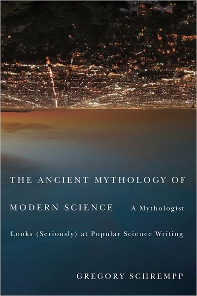Cover for Gregory Schrempp · The Ancient Mythology of Modern Science: A Mythologist Looks (Seriously) at Popular Science Writing (Hardcover Book) (2012)